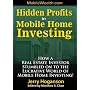 Hidden Profits in Mobile Home Investing: How a Real Estate Investor Stumbled on to the Lucrative World of Mobile Home Investing!