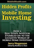 Hidden Profits in Mobile Home Investing: How a Real Estate Investor Stumbled on to the Lucrative World of Mobile Home Investing!