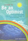 Learn to be an Optimist: Visualise Your Way to Success, Find Lifelong Confidence and Happiness, Discover Self-belief Lucy Macdonald