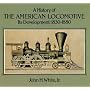 A History of the American Locomotive: Its Development, 1830-1880 (Trains)