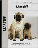 Mastiff: A Comprehensive Guide to Owning and Caring for Your Dog Club Dog Breed Series)