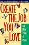 Create the Job You Love (and Make Plenty of Money): More than 550 Ways to Escape the 8 to 5 Grind