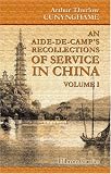 An Aide-de-Camp's Recollections of Service in China, a Residence in Hong-Kong, and Visits to Other Islands in the Chinese Seas: Volume 1