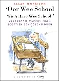Oor Wee School...Wis a Rare Wee School!: Classroom Capers from Scottish Schoolchildren
