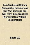 Non-Combatant Military Personnel of the American Civil War: American Civil War Spies, American Civil War Surgeons, William Chester Minor-