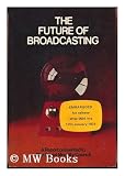 The future of broadcasting : a report presented to the Social Morality Council, October 1973