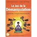 Le jeu de la d�manipulation : Apprendre � ne plus �tre manipul�