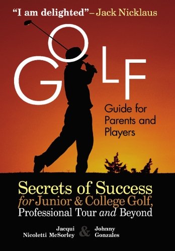 golf guide for parents and players secrets of success for junior and college golf the pro tour and beyond