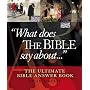 "What Does The Bible Say About...": The Ultimate Bible Answer Book
