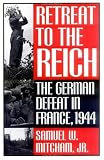 Retreat to the Reich: The German Defeat in France, 1944 Retreat to the Reich: The German Defeat in France, 1944