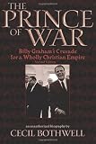 The Prince of War: Billy Graham's Crusade for a Wholly Christian Empire, 2nd Ed.