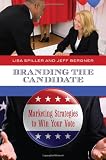 Branding the Candidate: Marketing Strategies to Win Your Vote (Praeger Series in Political Communication)