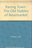 Racing town : the old stables of Newmarket : an artist's view