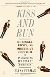 Kiss and Run: The Single, Picky, and Indecisive Girls Guide to Overcoming Her Fear of Commitment