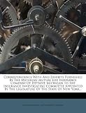 Correspondence With And Exhibits Furnished By The Michigan Mutual Life Insurance Company Of Detroit, Michigan To The Insurance Investigating Committee ... The Legislature Of The State Of New York...