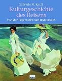 Kulturgeschichte des Reisens - Von der Pilgerfahrt zum Badeurlaub - Gabriele M. Knoll