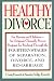 Healthy Divorce: For Parents and Children - An Original, Clinically Proven Program for Working Through the Fourteen Stages of Separation, Divorce, and Remarriage