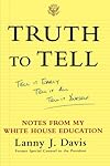 Truth To Tell: Tell It Early, Tell It All, Tell It Yourself: Notes from My White House Education