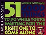 51 Good Things to Do While You're Waiting for the Right One to Come Along: How to Make the Most of Being Single (Mini-Books)