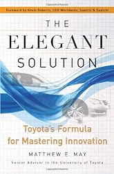 The Elegant Solution: Toyota's Formula for Mastering Innovation