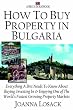 How To Buy Property In Bulgaria: A Brit's Scrapbook: Everything a Brit Needs to Know About Buying,Investing and Enjoying One of the World's Fastest Growing Property Markets