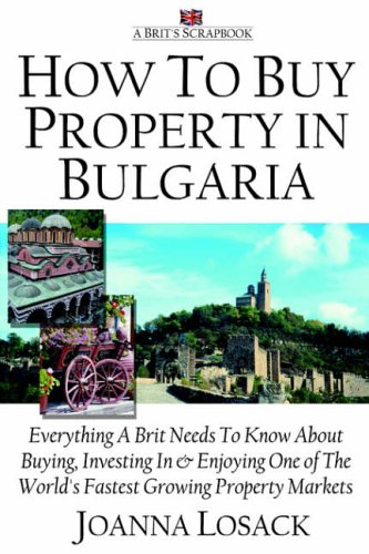 How to Buy Property in Bulgaria: Everything a Brit Needs to Know About Buying,Investing and Enjoying One of the World's Fastest Growing Property Markets