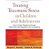 Treating Traumatic Stress in Children and Adolescents: How to Foster Resilience through Attachment, Self-Regulation, and Competency