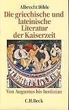 Die griechische und lateinische Literatur der Kaiserzeit - Von Augustus bis Iustinian - Albrecht Dihle