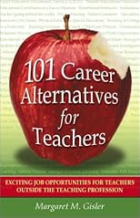 101 Career Alternatives for Teachers: Exciting Job Opportunities for Teachers Outside the Teaching Profession