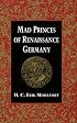 Mad Princes of Renaissance Germany (Studies in Early Modern German History)
