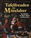 Tafelfreuden im Mittelalter. Die Eßkultur der Ritter, Bürger und Bauersleut