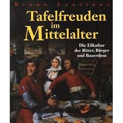 Tafelfreuden im Mittelalter. Die E�kultur der Ritter, B�rger und Bauersleut