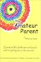 The Amateur Parent: A Book on Life, Death, War, and Peace, and Everything Else in the Universe!