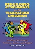 Rebuilding Attachments With Traumatized Children: Healing From Losses, Violence, Abuse, and Neglect