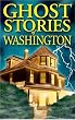 Ghost Stories of Washington (Ghost Stories (Lone Pine))