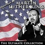 Speeches by Martin Luther King Jr.: The Ultimate Collection | Martin Luther King