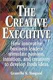 The Creative Executive: How Business Leaders Innovate by Stimulating Passion, Intuition, and Creativity