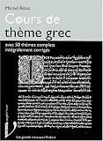 Cours de th�me grec avec 50 th�mes complets int�gralement corrig�s