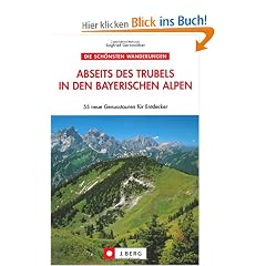 Abseits des Trubels in den bayer. Alpen: 55 Genusstouren f�r Entdecker. Die sch�nsten Wanderungen
