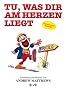 Tu, was dir am Herzen liegt