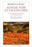 Agneau Noir et agneau gris : Un voyage à travers la Yougoslavie par Rebecca West Agneau Noir et agneau gris : Un voyage à travers la Yougoslavie par West