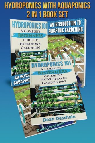 Hydroponics - Aquaponics 2 in 1 Book Set Book: Book 1: Hydroponics 101 - Book 2: An Introduction To Aquaponic Gardening (First Editions) (Gardening Sets), by Dean Deschain