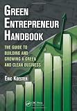 Green Entrepreneur Handbook: The Guide to Building and Growing a Green and Clean Business (What Every Engineer Should Know)