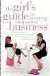 The Girl's Guide to Starting Your Own Business: Candid Advice, Frank Talk, and True Stories for the Successful Entrepreneur