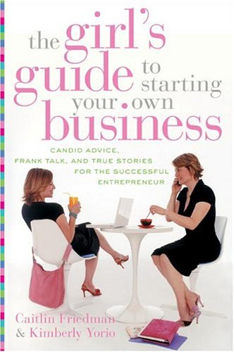 The Girl's Guide to Starting Your Own Business, by Caitlin Friedman and Kimberly Yorio