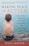 Making Peace with Autism: One Family's Story of Struggle, Discovery, and Unexpected Gifts