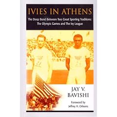 Ivies in Athens: The Deep Bond Between Two Great Sporting Traditions: The Olympic Games and The Ivy League