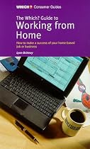 The "Which?" Guide to Working from Home ("Which?" Consumer Guides)