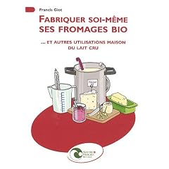 Fabriquer soi-m�me ses fromages bio... et autres utilisations maison du lait cru
