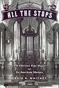 All The Stops: The Glorious Pipe Organ And Its American Masters